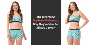 The Benefits Of Boyshorts Underwear: Why They’re Ideal For All-Day Comfort